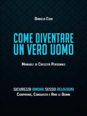 Come diventare un Vero Uomo: Manuale di Crescita Personale