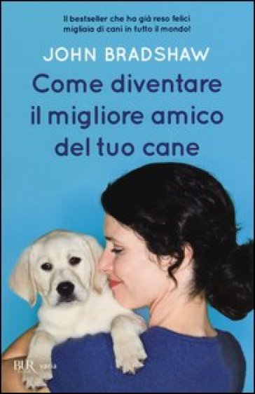 Come diventare il migliore amico del tuo cane - John Bradshaw