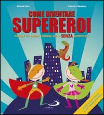 Come diventare supereroi. Manuale per bambini e bambine super senza superpoteri - Francesca Cavallaro - Manuela Salvi
