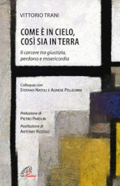 Come è in cielo, così sia in terra. Il carcere tra giustizia, perdono e misericordia