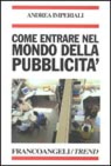 Come entrare nel mondo della pubblicità. Le professioni della comunicazione d'impresa - Andrea Imperiali