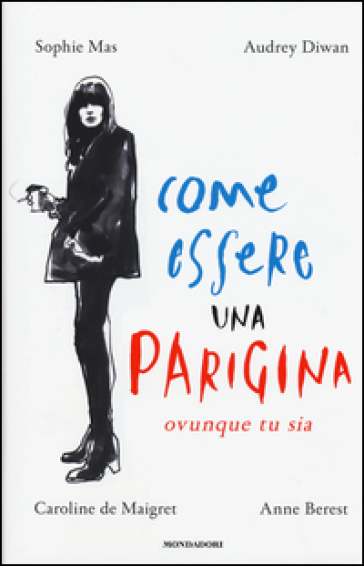 Come essere una parigina. Ovunque tu sia - Sophie Mas - Audrey Diwan - Caroline de Maigret - Anne Berest