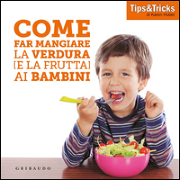 Come far mangiare la verdura (e la frutta) ai bambini - Karen Huber