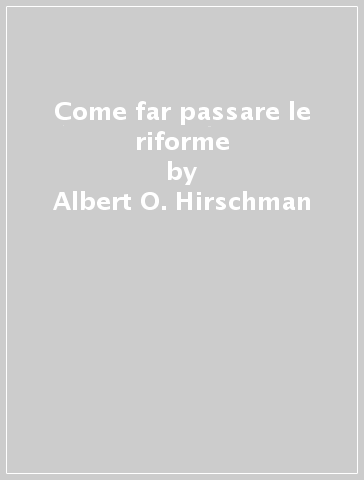 Come far passare le riforme - Albert O. Hirschman