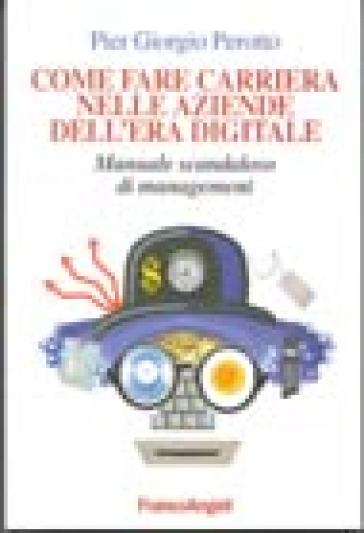 Come fare carriera nelle aziende dell'era digitale. Manuale scandaloso di management - P. Giorgio Perotto