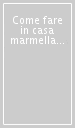 Come fare in casa marmellate, confetture, succhi...