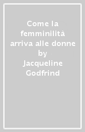 Come la femminilità arriva alle donne