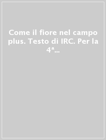 Come il fiore nel campo plus. Testo di IRC. Per la 4ª e 5ª classe elementare. Con e-book. Con espansione online