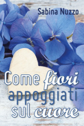 Come fiori appoggiati sul cuore