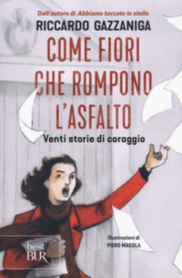 Come fiori che rompono l'asfalto. Venti storie di coraggio - Riccardo Gazzaniga