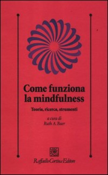 Come funziona la mindfulness. Teoria, ricerca, strumenti