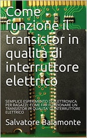 Come funziona il transistor in qualità di interruttore elettrico: SEMPLICE ESPERIMENTO DI ELETTRONICA PER RAGAZZI: COME FAR FUNZIONARE UN TRANSISTOR IN QUALITA  DI INTERRUTTORE ELETTRICO