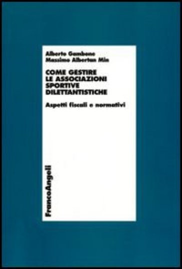 Come gestire le associazioni sportive dilettantistiche. Aspetti fiscali e normativi - Alberto Gambone - Massimo Albertan Min