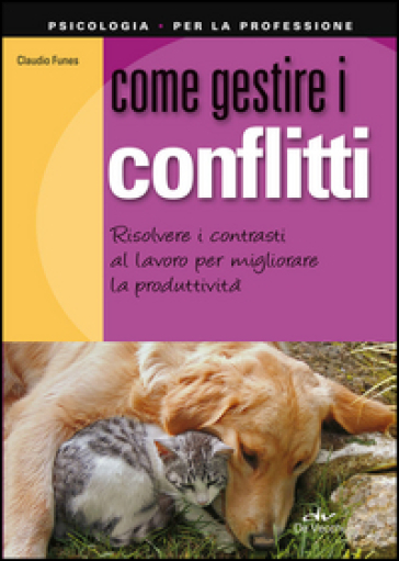 Come gestire i conflitti. Risolvere i contrasti al lavoro per migliorare la produttività - Claudio Funes