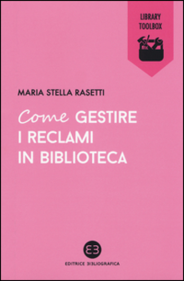 Come gestire i reclami in biblioteca - Maria Stella Rasetti