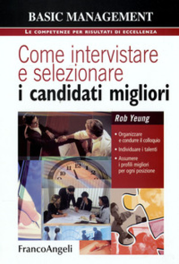 Come intervistare e selezionare i candidati migliori. Organizzare e condurre il colloquio, individuare i talenti, assumere i profili migliori per ogni posizione - Rob Yeung