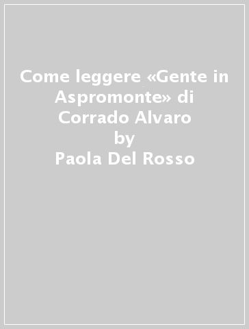 Come leggere «Gente in Aspromonte» di Corrado Alvaro - Paola Del Rosso