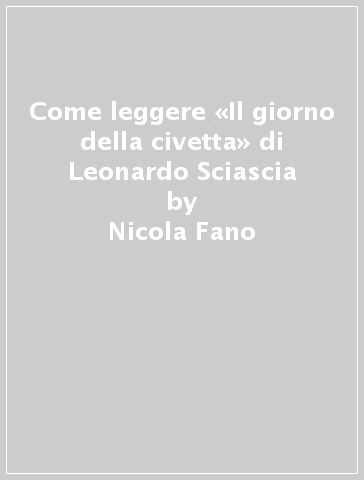 Come leggere «Il giorno della civetta» di Leonardo Sciascia - Nicola Fano