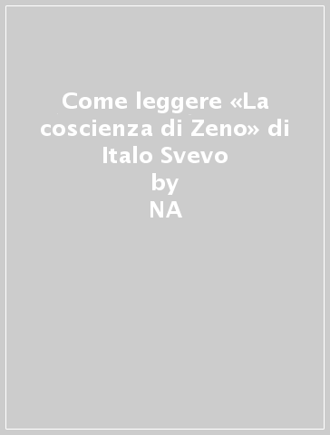 Come leggere «La coscienza di Zeno» di Italo Svevo - NA - Adriano Bon