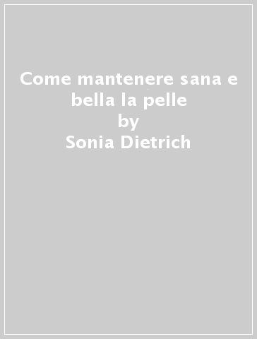 Come mantenere sana e bella la pelle - Sonia Dietrich