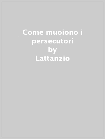 Come muoiono i persecutori - Lattanzio