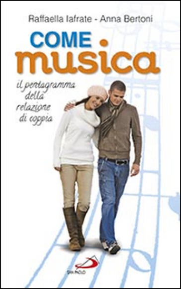 Come musica. Il pentagramma della relazione di coppia - Anna Bertoni - Raffaella Iafrate