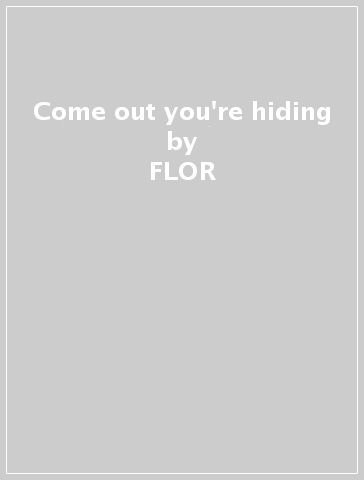 Come out you're hiding - FLOR