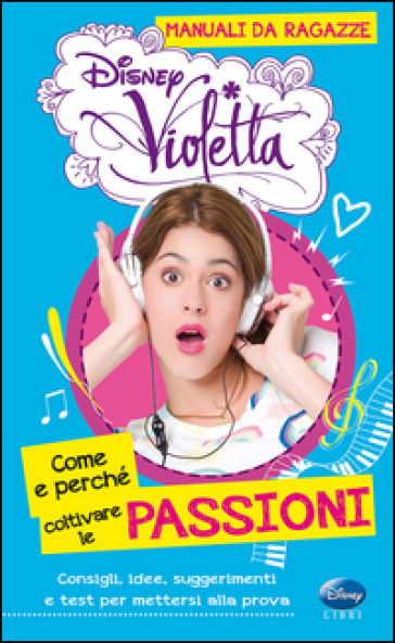 Come e perché coltivare le passioni. Manuali da ragazze. Violetta. Con adesivi. Ediz. illustrata - Valentina Camerini