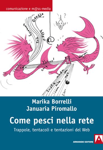 Come pesci nella rete. Trappole, tentacoli e tentazioni del web - Januaria Piromallo - Marika Borrelli