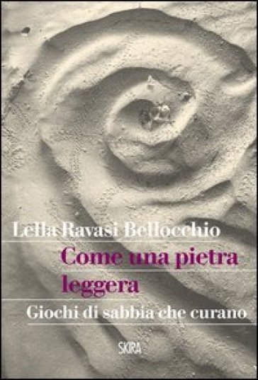 Come una pietra leggera. Giochi di sabbia che curano - Lella Ravasi Bellocchio