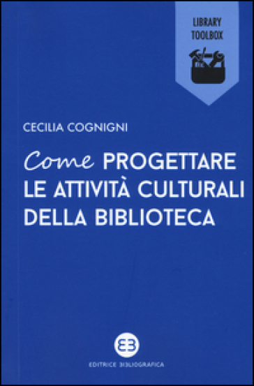 Come progettare le attività culturali della biblioteca - Cecilia Cognigni