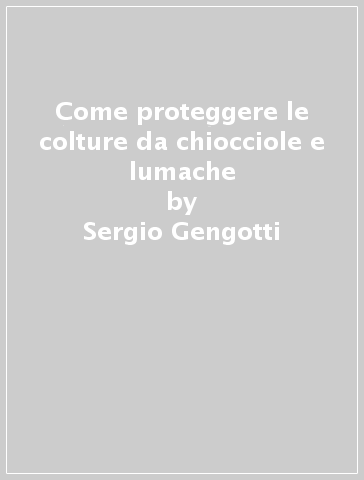 Come proteggere le colture da chiocciole e lumache - Sergio Gengotti