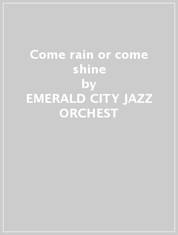 Come rain or come shine - EMERALD CITY JAZZ ORCHEST
