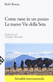 Come rane in un pozzo. Le nuove Vie della seta. Nuova ediz.