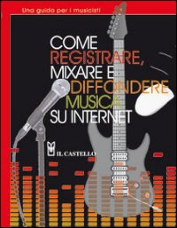 Come registrare, mixare e diffondere musica su internet - L. Coulter - Richard Jones - R. Jones - Jones Coulter - Leo Coulter