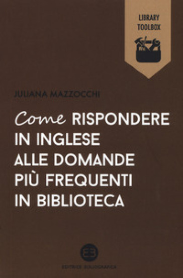 Come rispondere in inglese alle domande più frequenti in biblioteca - Juliana Mazzocchi