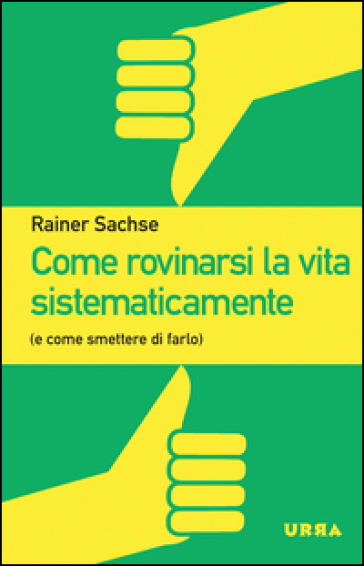 Come rovinarsi la vita sistematicamente (e come smettere di farlo) - Rainer Sachse