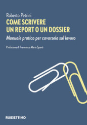 Come scrivere un report o un dossier. Manuale pratico per cavarsela sul lavoro