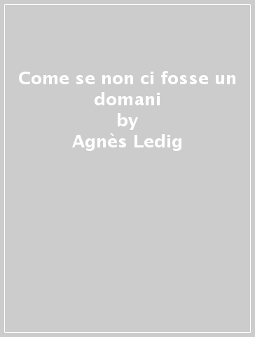 Come se non ci fosse un domani - Agnès Ledig