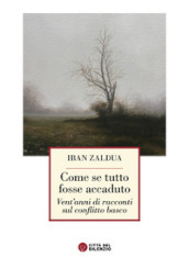 Come se tutto fosse accaduto. Vent anni di racconti sul conflitto basco