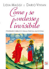 Come se vedesse l invisibile. Itinerario biblico dalla Parola all Icona