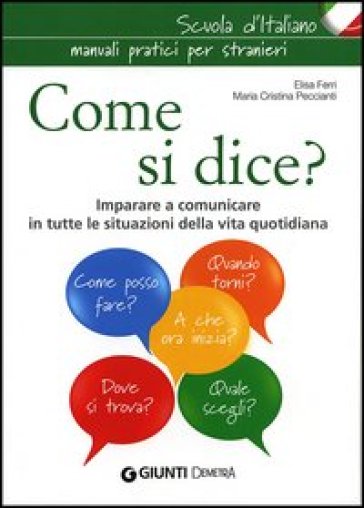 Come si dice? Imparare a comunicare in tutte le situazioni della vita quotidiana - Elisa Ferri - Maria Cristina Peccianti