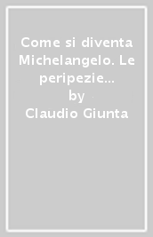 Come si diventa Michelangelo. Le peripezie di un presunto capolavoro