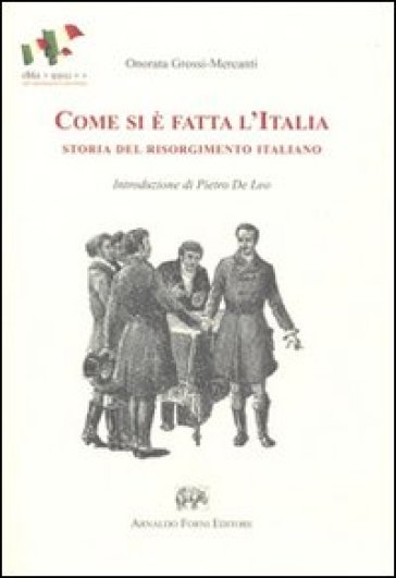 Come si è fatta l'Italia. Storia del Risorgimento italiano narrata ai fanciulli. Brevi racconti per la terza classe elementare (rist. anast. Firenze, 1897) - Onorata Grossi Mercanti