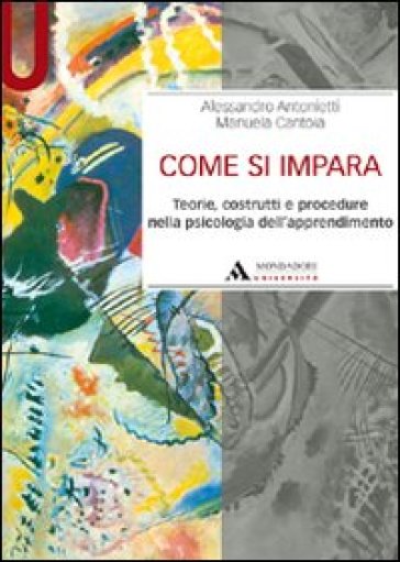 Come si impara. Teorie, costrutti e procedure nella psicologia dell'apprendimento - Alessandro Antonietti - Manuela Cantoia