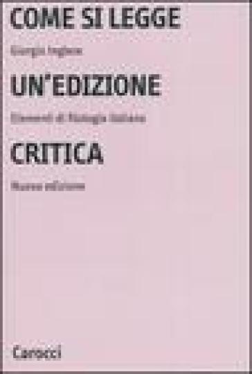 Come si legge un'edizione critica. Elementi di filologia italiana - Giorgio Inglese