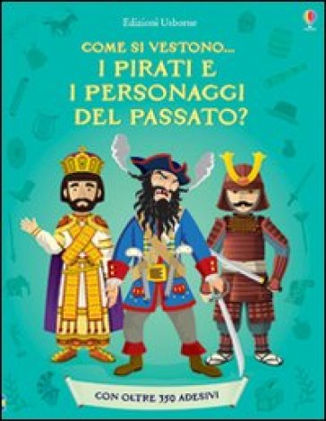 Come si vestono... i pirati e i personaggi del passato? Con adesivi - Kate Davies - Louie Stowell - Megan Cullis