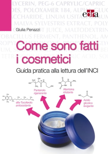 Come sono fatti i cosmetici. Guida pratica alla lettura dell'INCI - Giulia Penazzi