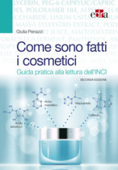 Come sono fatti i cosmetici. Guida pratica alla lettura dell INCI