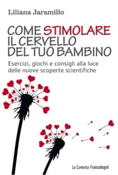 Come stimolare il cervello del tuo bambino. Esercizi, giochi, e consigli alla luce delle nuove scoperte scientifiche